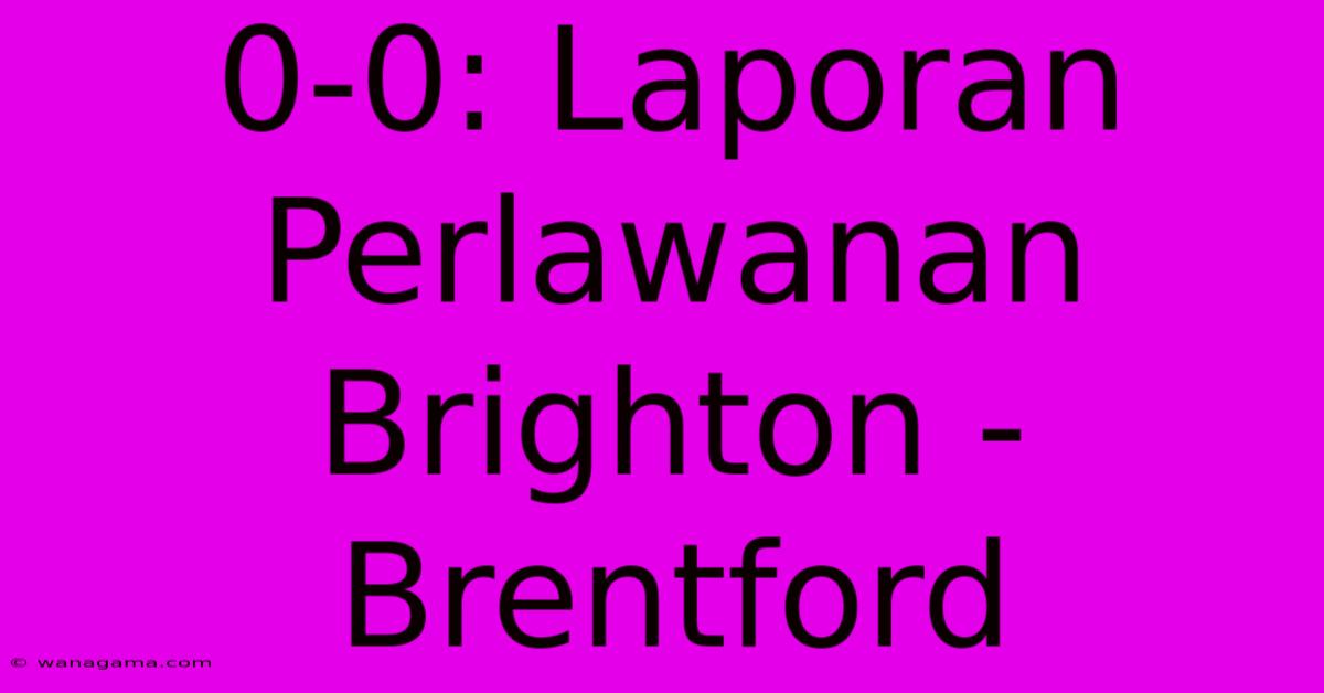 0-0: Laporan Perlawanan Brighton - Brentford