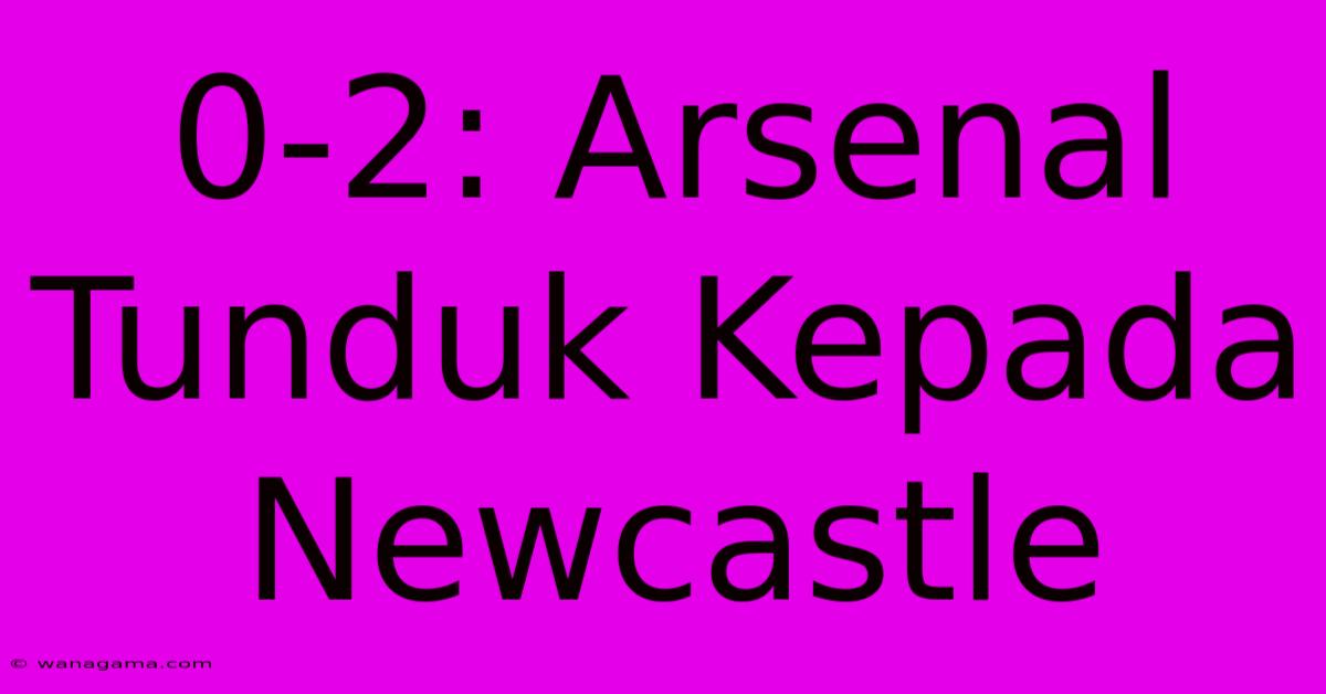 0-2: Arsenal Tunduk Kepada Newcastle