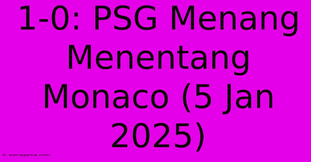 1-0: PSG Menang Menentang Monaco (5 Jan 2025)