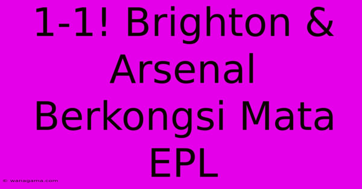 1-1! Brighton & Arsenal Berkongsi Mata EPL