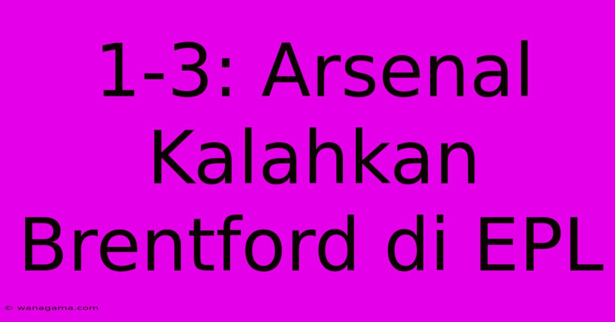 1-3: Arsenal Kalahkan Brentford Di EPL