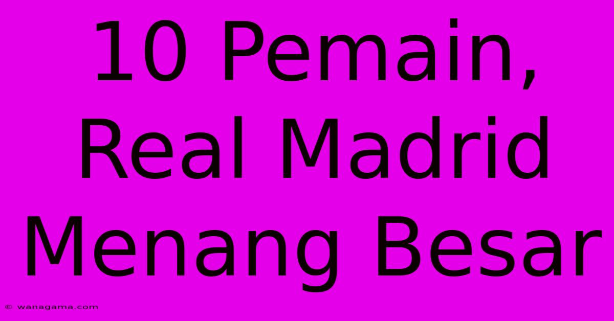 10 Pemain, Real Madrid Menang Besar