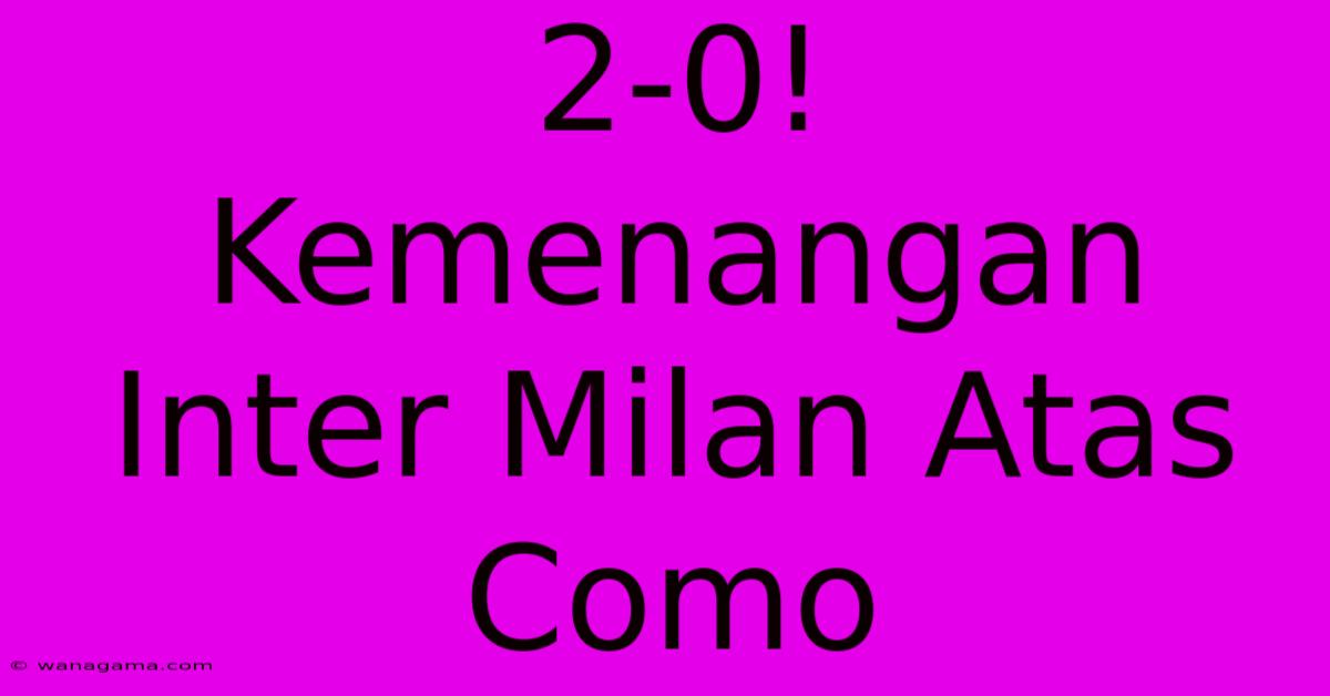 2-0! Kemenangan Inter Milan Atas Como