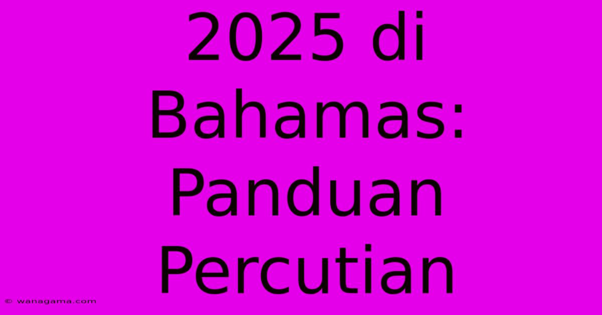 2025 Di Bahamas: Panduan Percutian