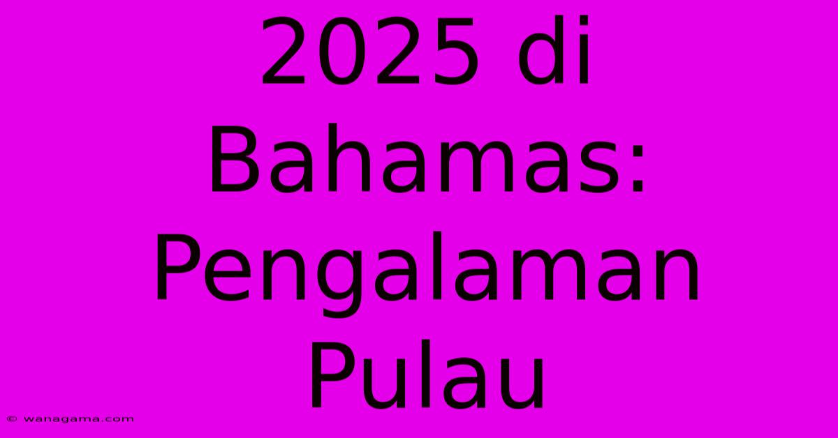 2025 Di Bahamas: Pengalaman Pulau