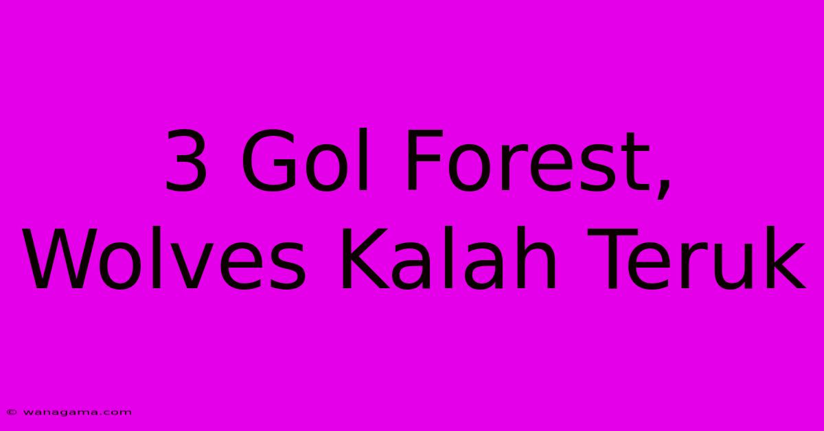 3 Gol Forest, Wolves Kalah Teruk