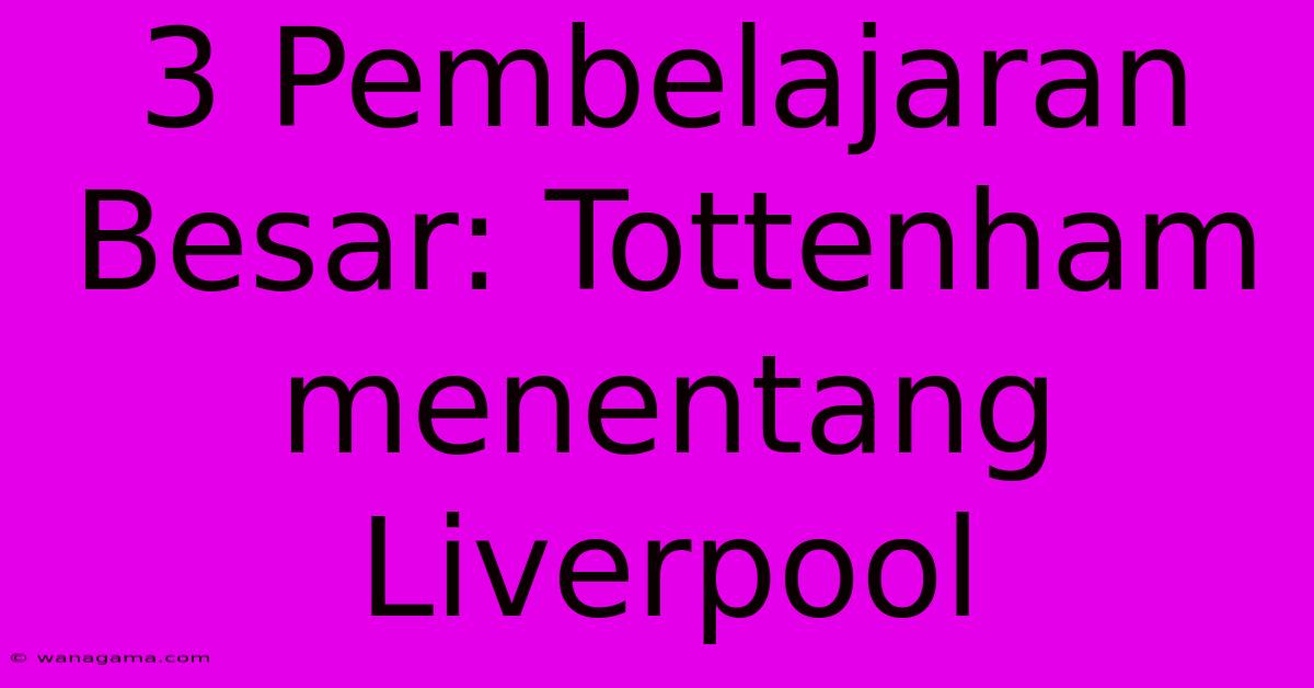 3 Pembelajaran Besar: Tottenham Menentang Liverpool