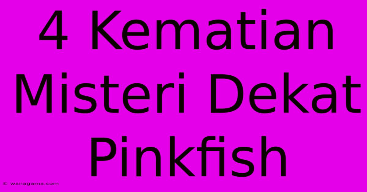 4 Kematian Misteri Dekat Pinkfish