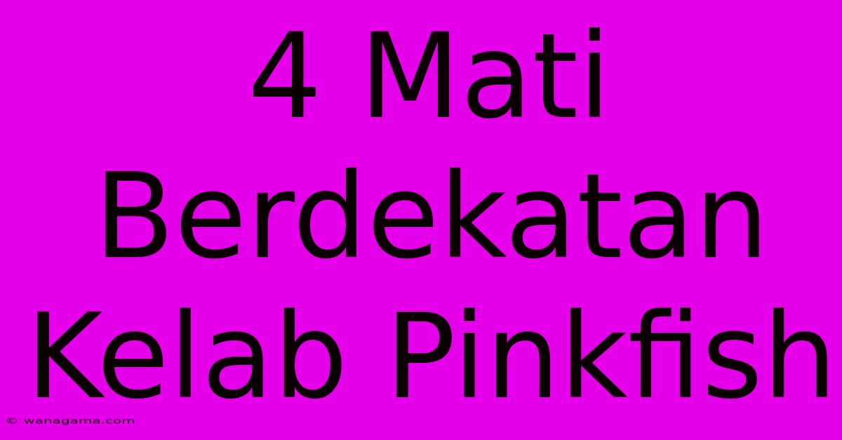 4 Mati Berdekatan Kelab Pinkfish