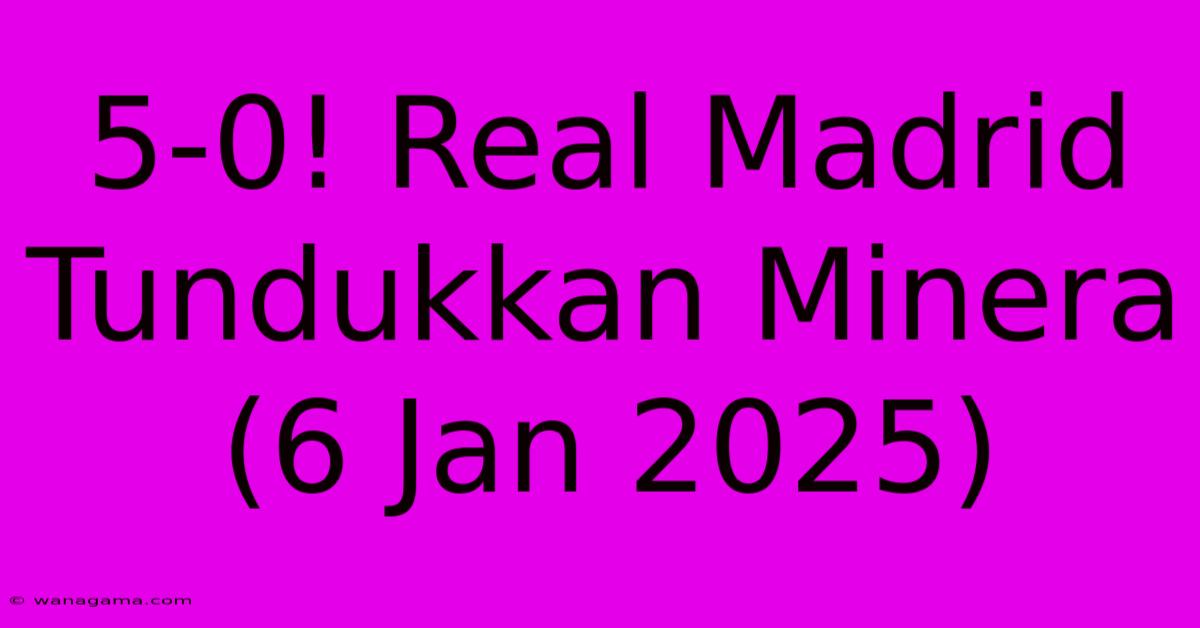 5-0! Real Madrid Tundukkan Minera (6 Jan 2025)