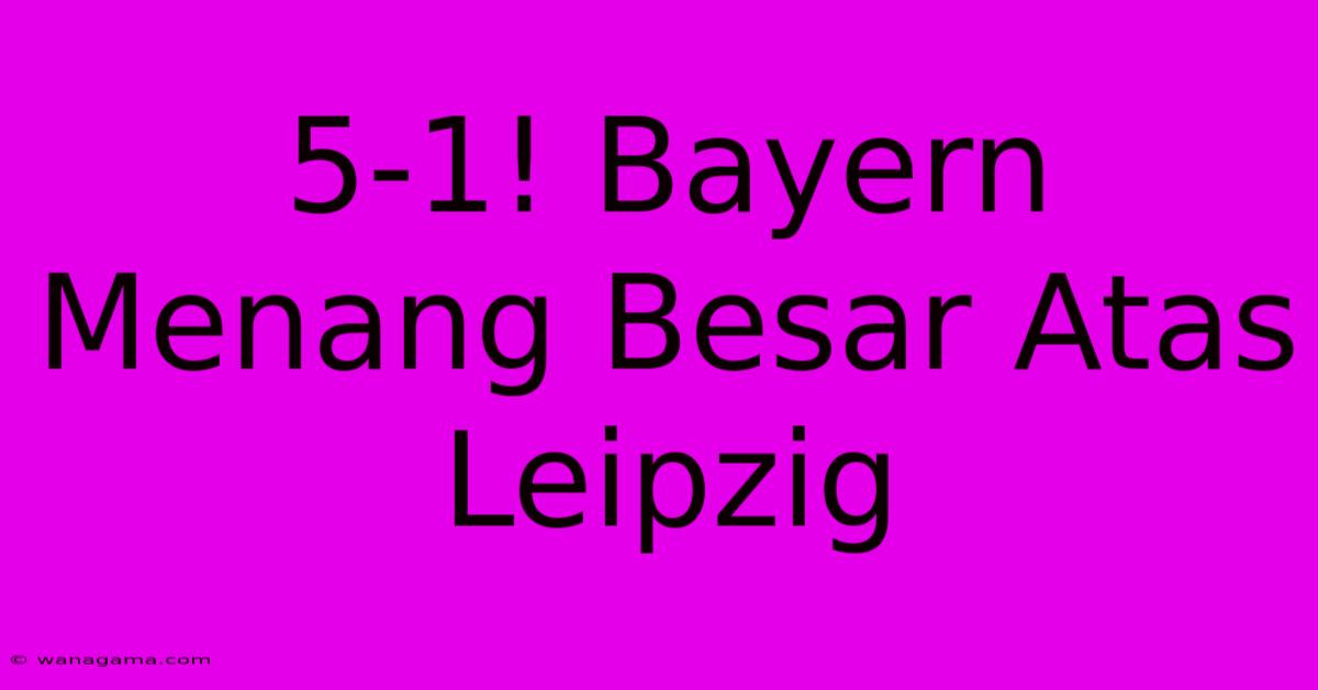5-1! Bayern Menang Besar Atas Leipzig 5-1! Bayern Menang Besar Atas Leipzig