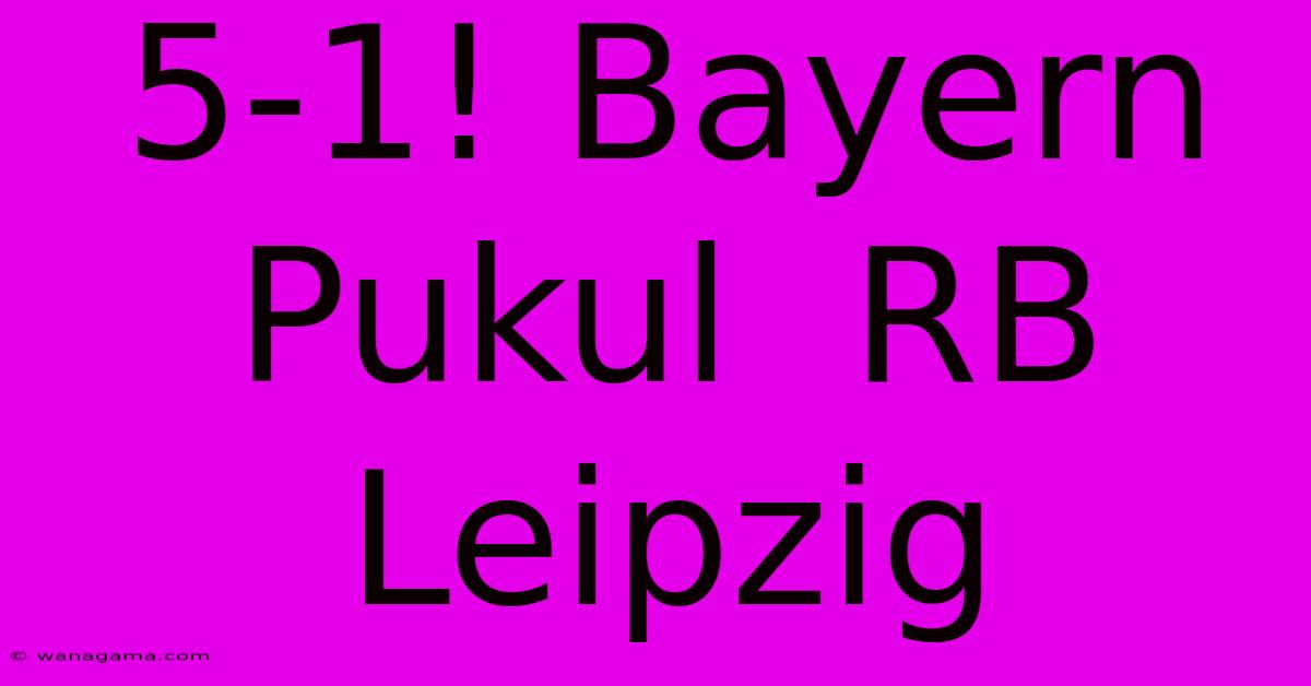 5-1! Bayern Pukul RB Leipzig 5-1! Bayern Pukul RB Leipzig
