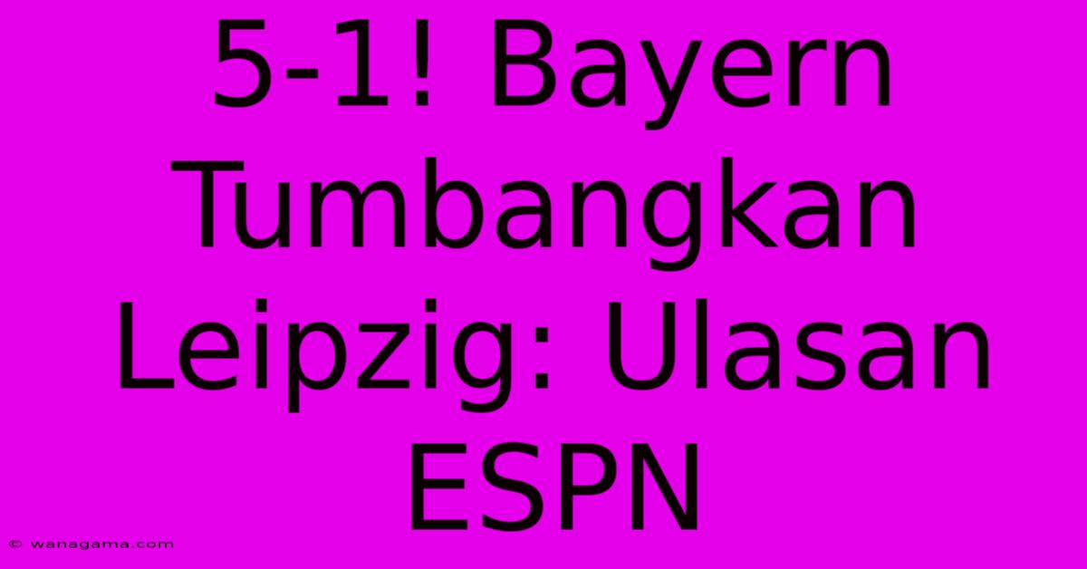 5-1! Bayern Tumbangkan Leipzig: Ulasan ESPN 5-1! Bayern Tumbangkan Leipzig: Ulasan ESPN