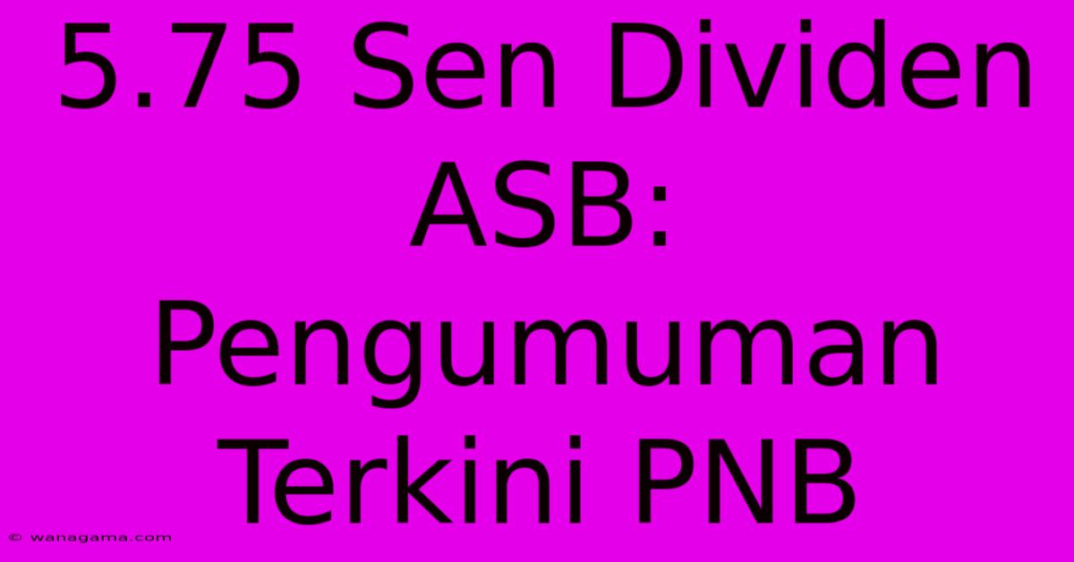 5.75 Sen Dividen ASB: Pengumuman Terkini PNB