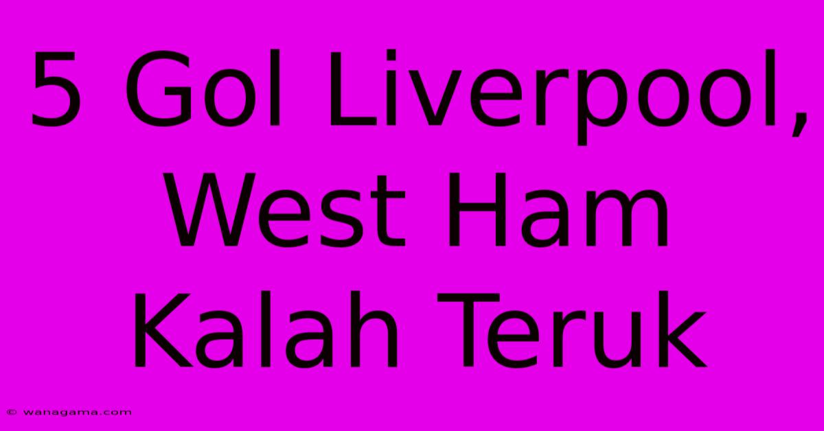 5 Gol Liverpool, West Ham Kalah Teruk