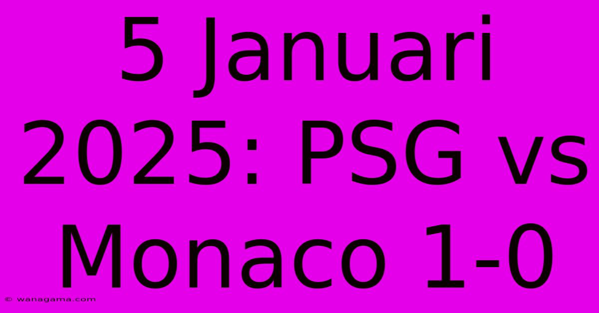 5 Januari 2025: PSG Vs Monaco 1-0