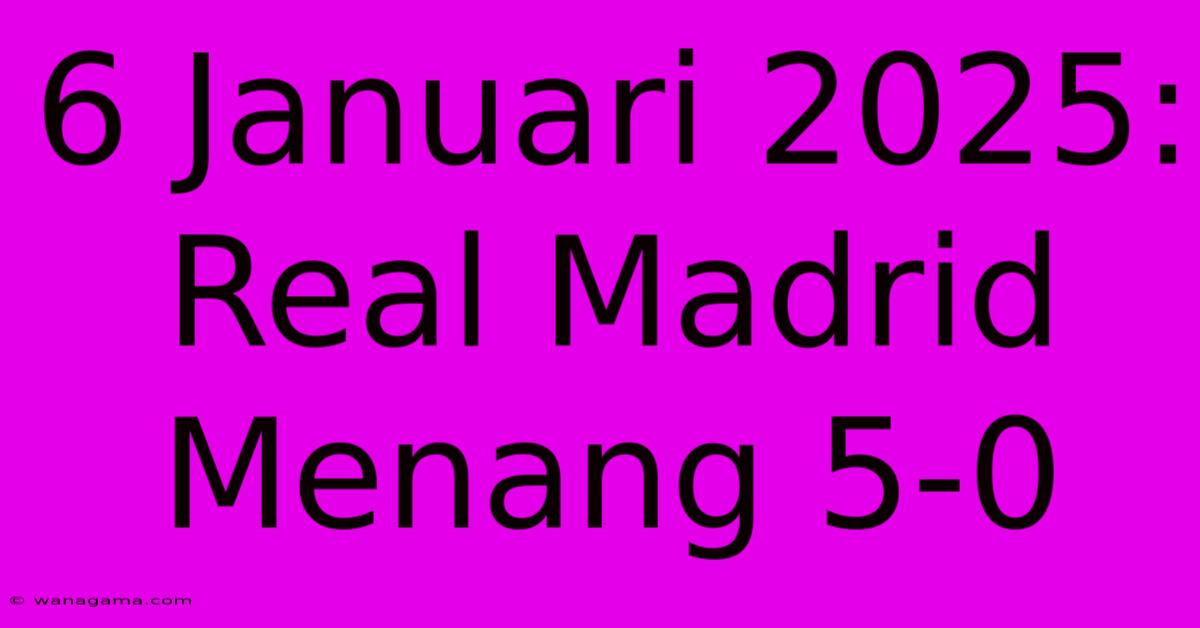 6 Januari 2025: Real Madrid Menang 5-0