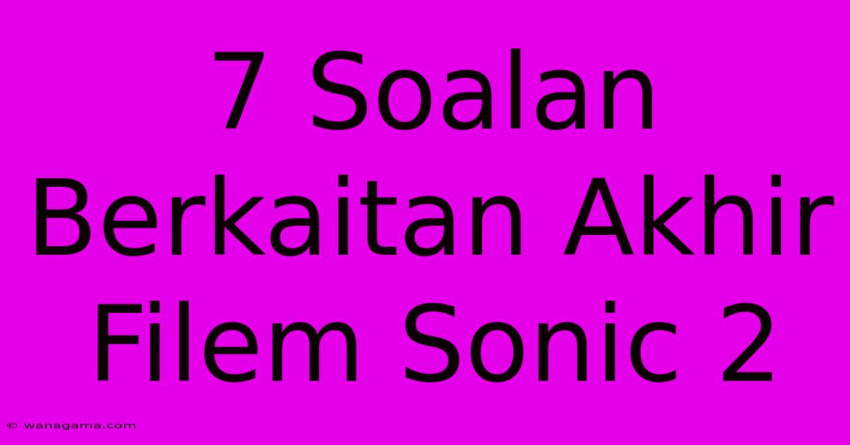 7 Soalan Berkaitan Akhir Filem Sonic 2