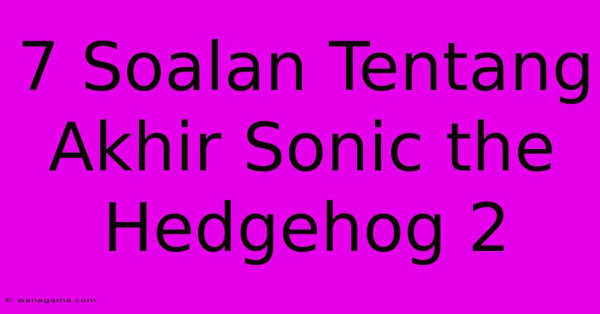 7 Soalan Tentang Akhir Sonic The Hedgehog 2