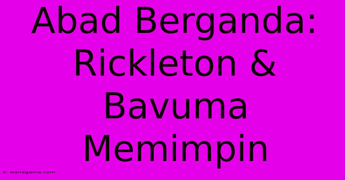 Abad Berganda: Rickleton & Bavuma Memimpin