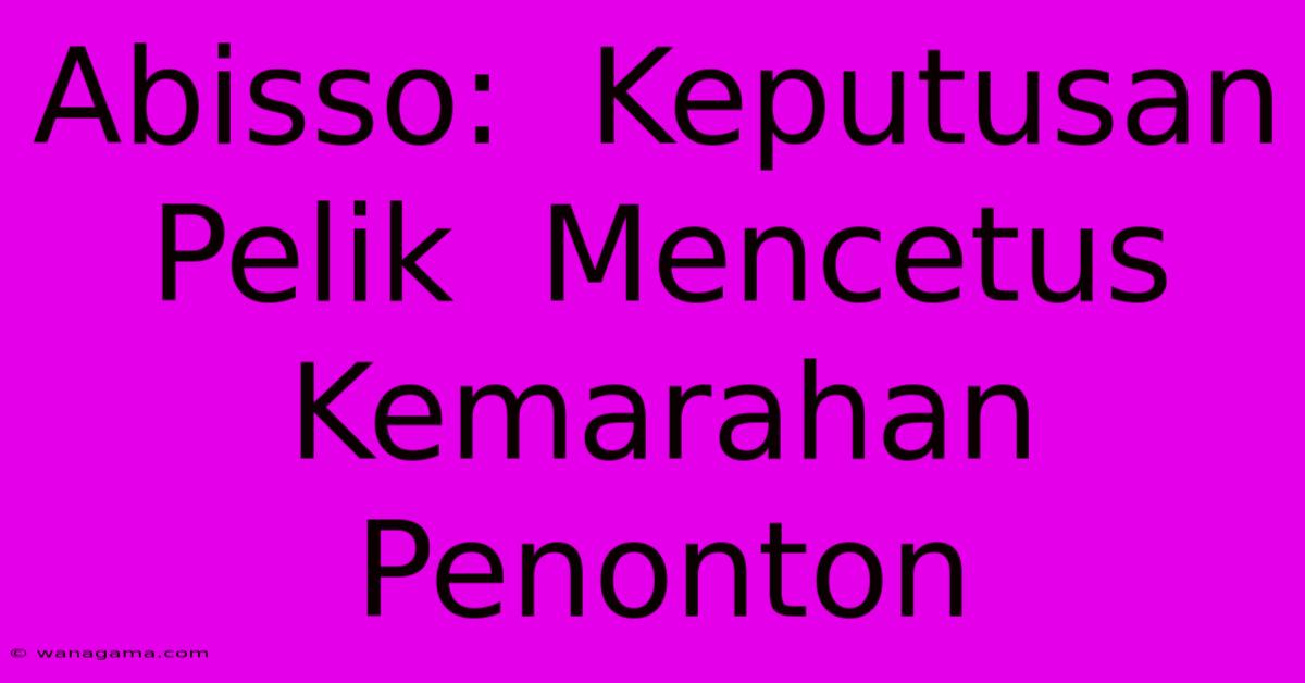 Abisso: Keputusan Pelik Mencetus Kemarahan Penonton Abisso: Keputusan Pelik Mencetus Kemarahan Penonton