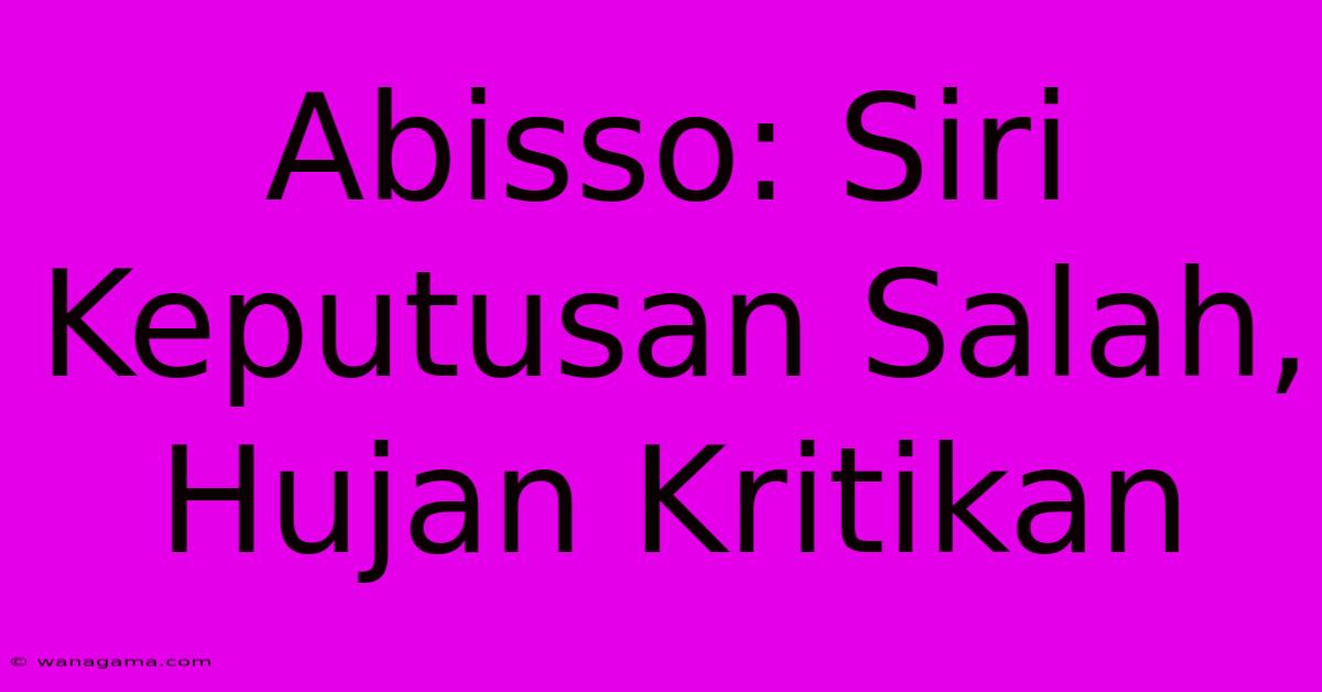 Abisso: Siri Keputusan Salah, Hujan Kritikan Abisso: Siri Keputusan Salah, Hujan Kritikan