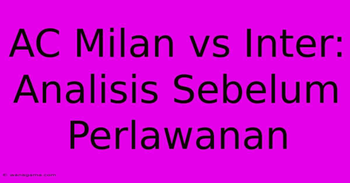 AC Milan Vs Inter:  Analisis Sebelum Perlawanan