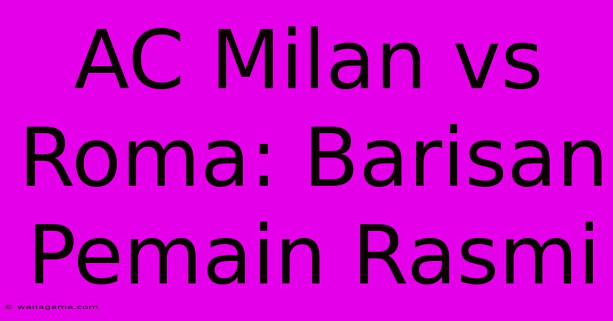 AC Milan Vs Roma: Barisan Pemain Rasmi