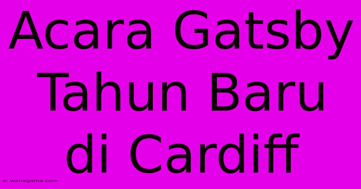 Acara Gatsby Tahun Baru Di Cardiff