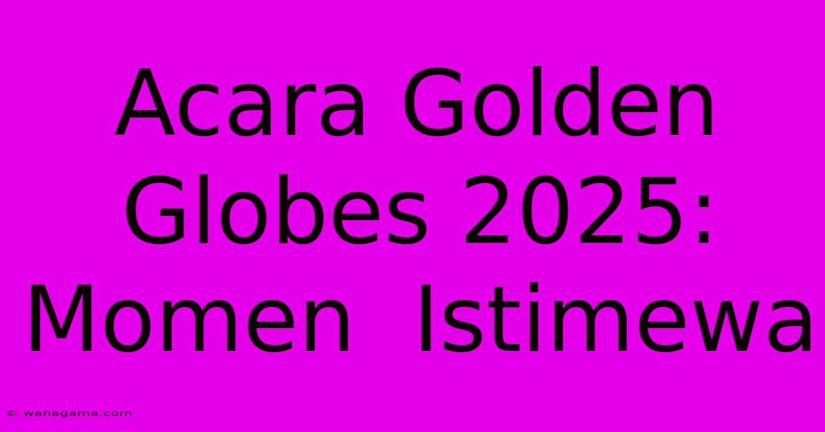 Acara Golden Globes 2025:  Momen  Istimewa