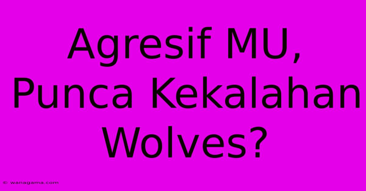 Agresif MU, Punca Kekalahan Wolves?