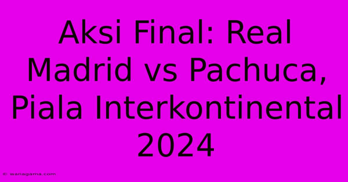 Aksi Final: Real Madrid Vs Pachuca, Piala Interkontinental 2024 Aksi Final: Real Madrid Vs Pachuca, Piala Interkontinental 2024