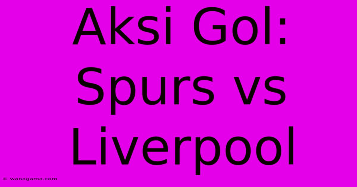 Aksi Gol: Spurs Vs Liverpool