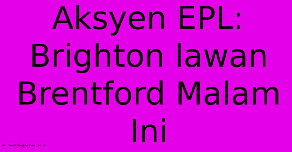 Aksyen EPL: Brighton Lawan Brentford Malam Ini