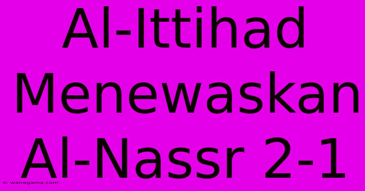 Al-Ittihad Menewaskan Al-Nassr 2-1 Al-Ittihad Menewaskan Al-Nassr 2-1