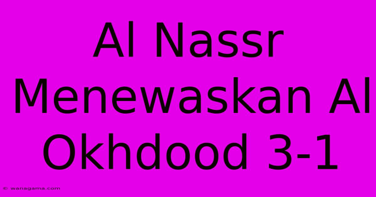 Al Nassr Menewaskan Al Okhdood 3-1