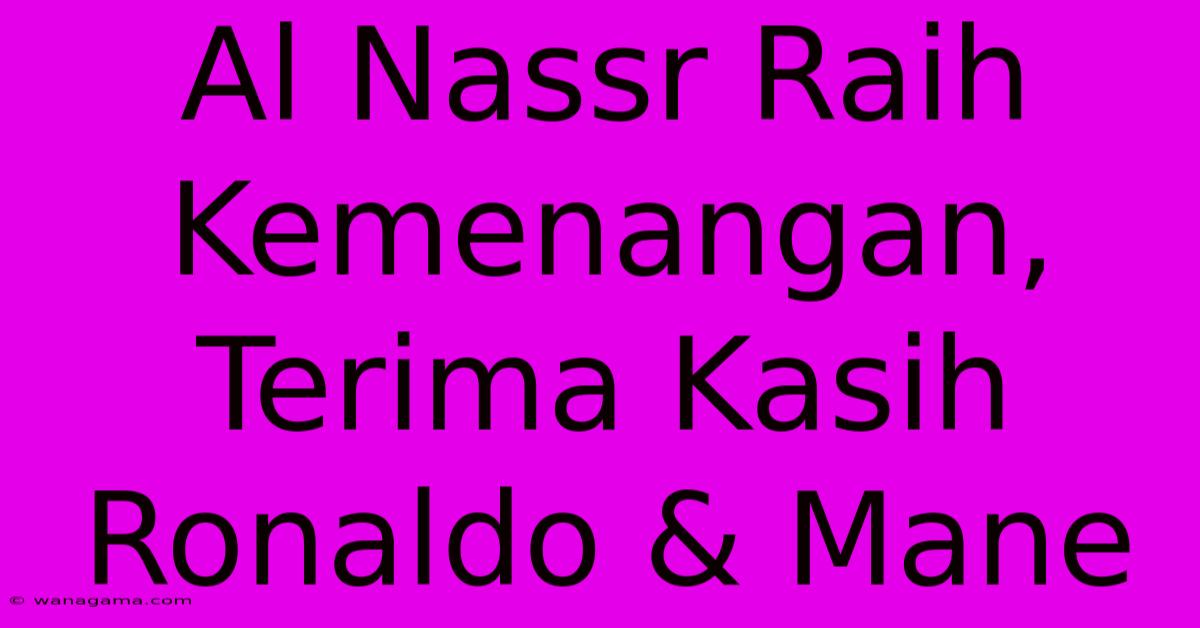 Al Nassr Raih Kemenangan, Terima Kasih Ronaldo & Mane