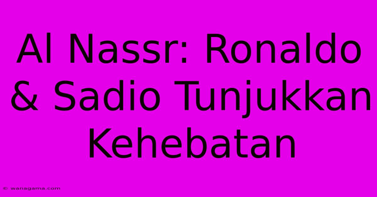 Al Nassr: Ronaldo & Sadio Tunjukkan Kehebatan