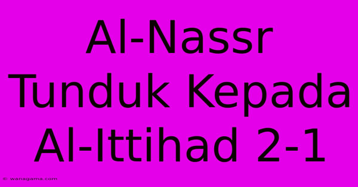 Al-Nassr Tunduk Kepada Al-Ittihad 2-1 Al-Nassr Tunduk Kepada Al-Ittihad 2-1
