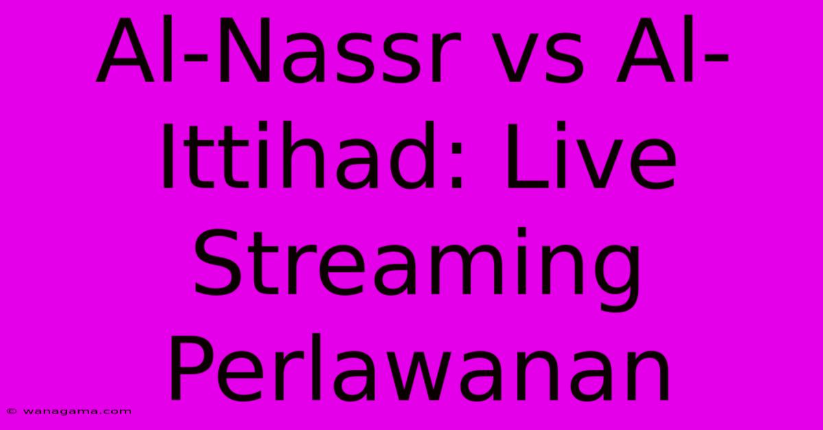 Al-Nassr Vs Al-Ittihad: Live Streaming Perlawanan Al-Nassr Vs Al-Ittihad: Live Streaming Perlawanan
