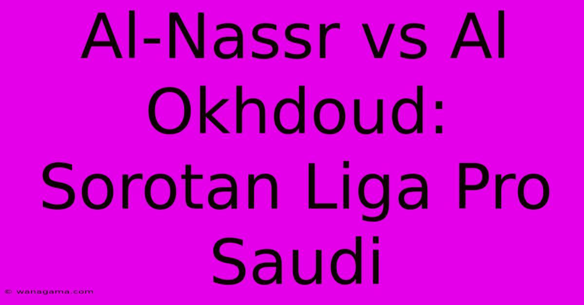 Al-Nassr Vs Al Okhdoud: Sorotan Liga Pro Saudi