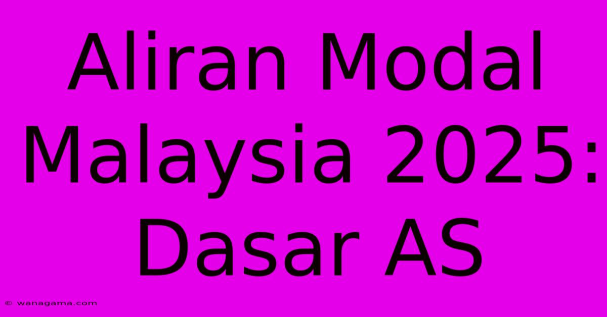 Aliran Modal Malaysia 2025: Dasar AS Aliran Modal Malaysia 2025: Dasar AS
