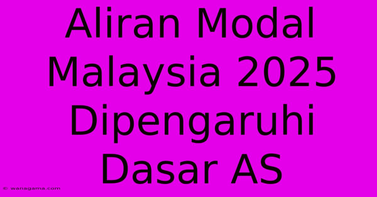 Aliran Modal Malaysia 2025 Dipengaruhi Dasar AS Aliran Modal Malaysia 2025 Dipengaruhi Dasar AS