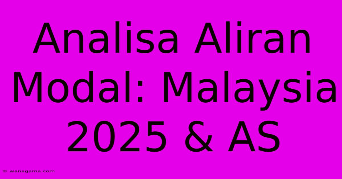 Analisa Aliran Modal: Malaysia 2025 & AS Analisa Aliran Modal: Malaysia 2025 & AS