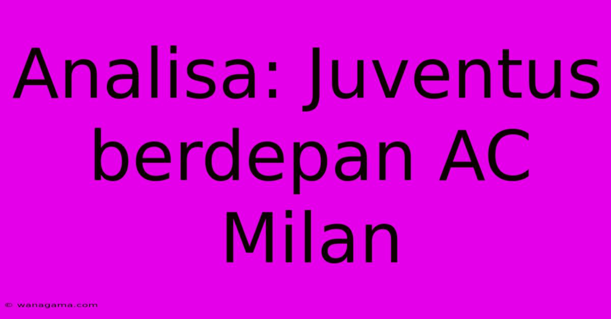 Analisa: Juventus Berdepan AC Milan