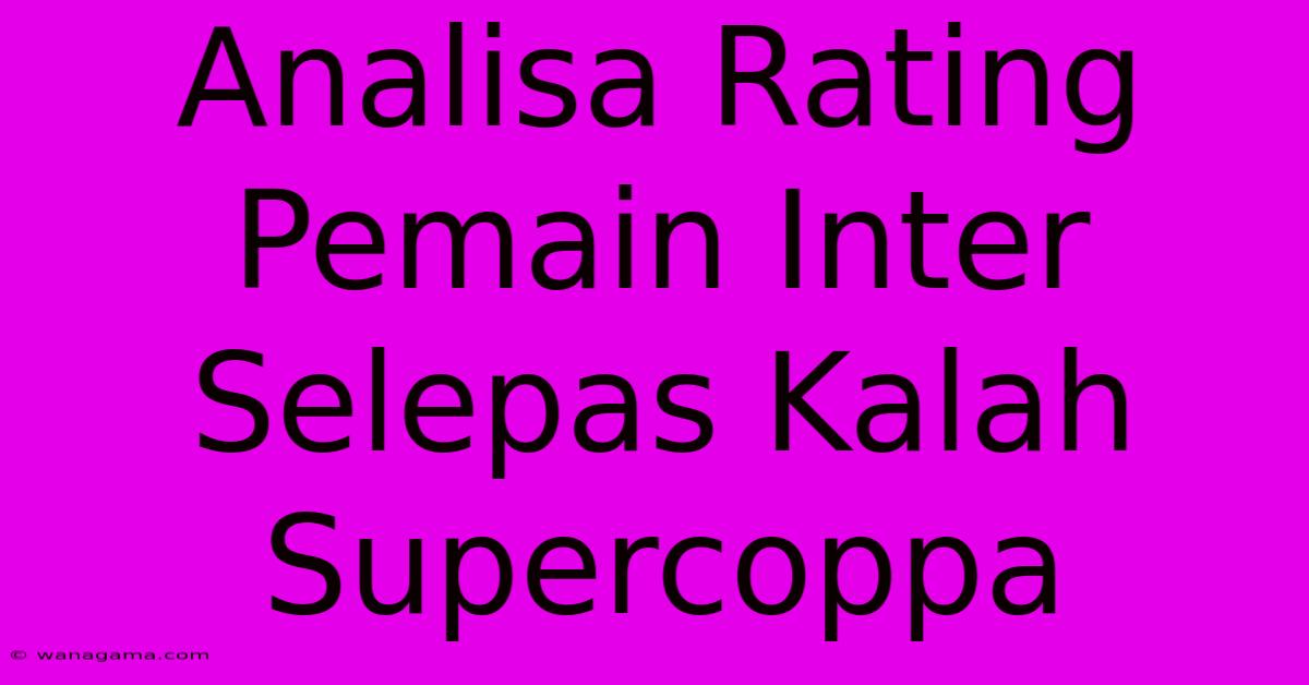 Analisa Rating Pemain Inter Selepas Kalah Supercoppa