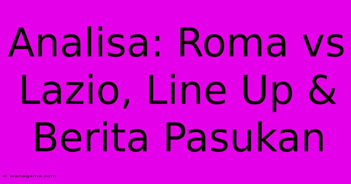 Analisa: Roma Vs Lazio, Line Up & Berita Pasukan