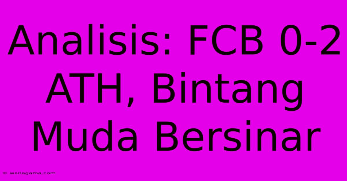 Analisis: FCB 0-2 ATH, Bintang Muda Bersinar