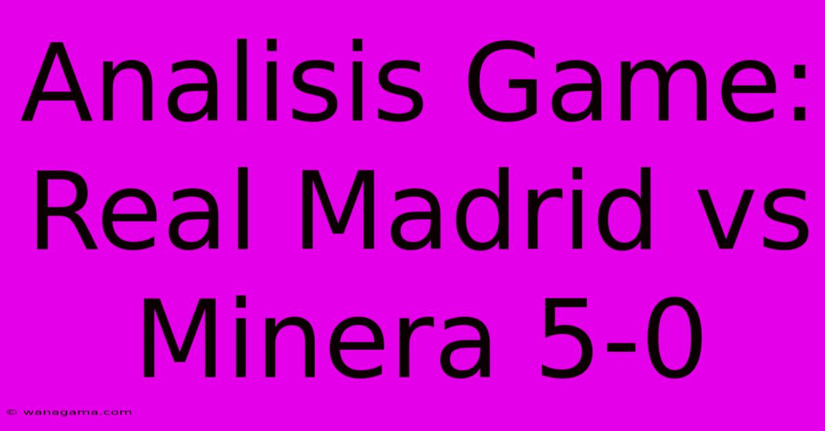 Analisis Game: Real Madrid Vs Minera 5-0