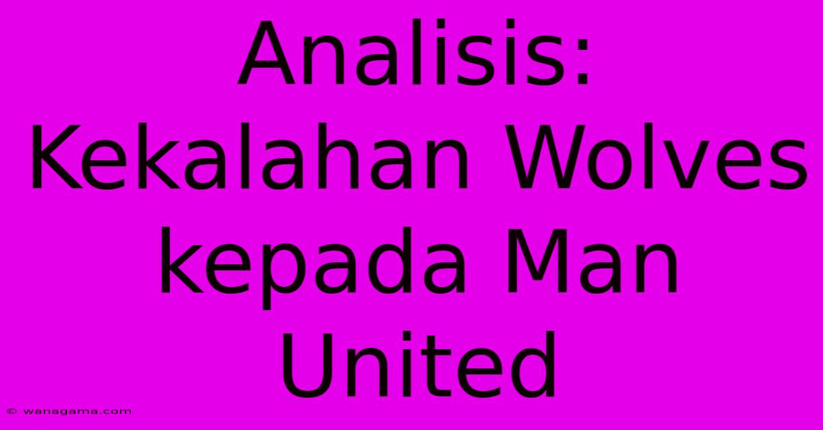 Analisis: Kekalahan Wolves Kepada Man United